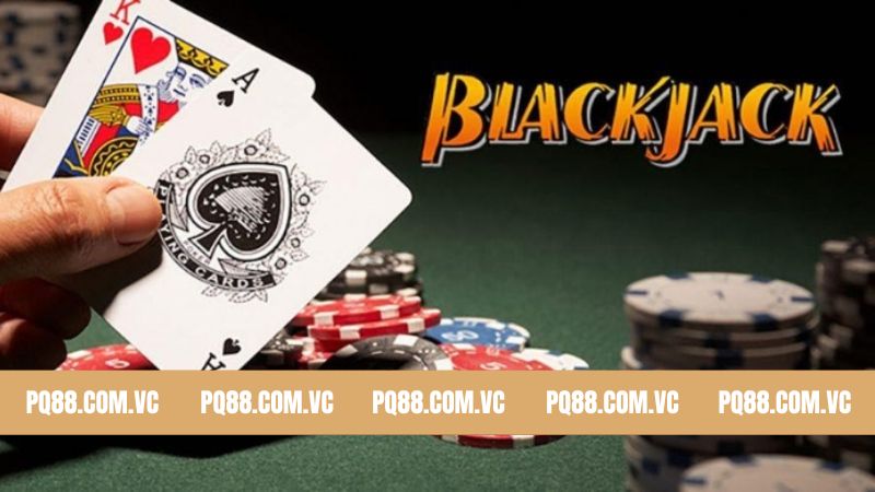 Blackjack PQ88 - Game Bài Đối Kháng Hấp Dẫn Nhất Hiện Nay