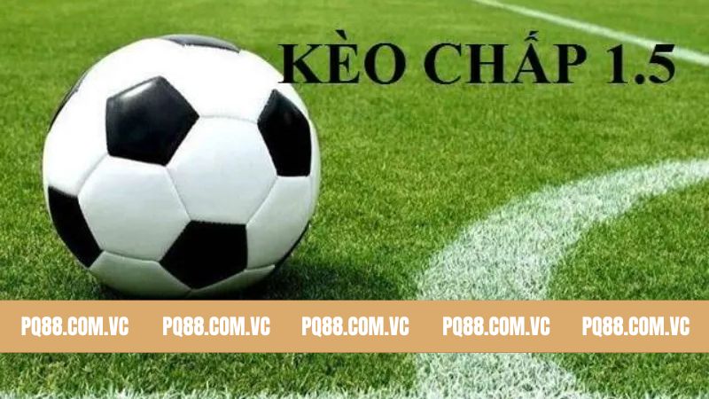 Kèo 1.5 Là Gì? Cách Chơi Đơn Giản, Hiệu Quả Cao Tại PQ88 2 Đôi nét tổng quan của loại hình kèo 1.5 là gì
