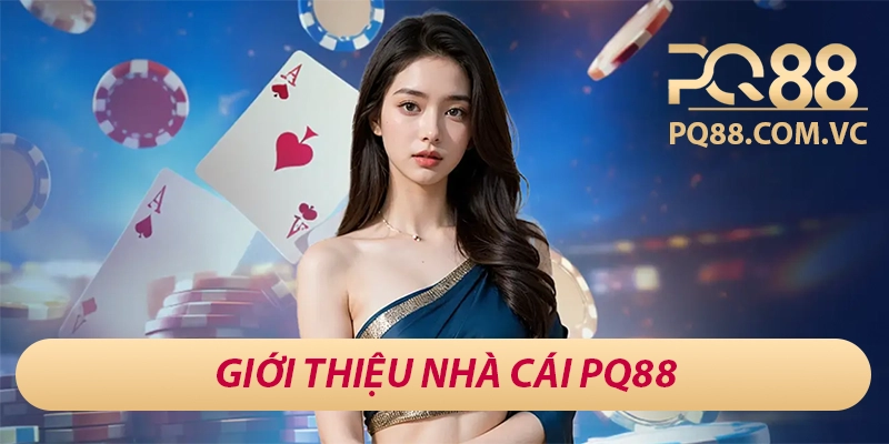 PQ88 – Sân Chơi Cá Cược Đẳng Cấp Châu Á, Thưởng 88K Mỗi Ngày 23 Giới thiệu nhà cái PQ88