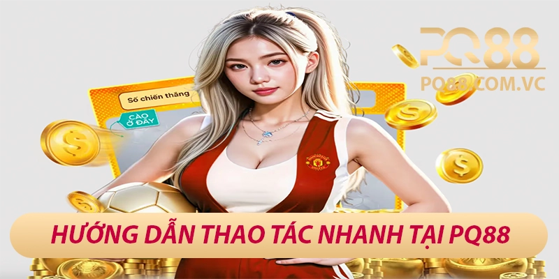 PQ88 – Sân Chơi Cá Cược Đẳng Cấp Châu Á, Thưởng 88K Mỗi Ngày 28 Hướng dẫn thao tác nhanh tại PQ88